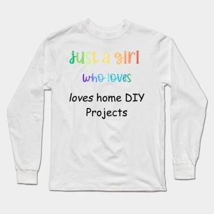 just a girl who loves  DIY home  projects Long Sleeve T-Shirt